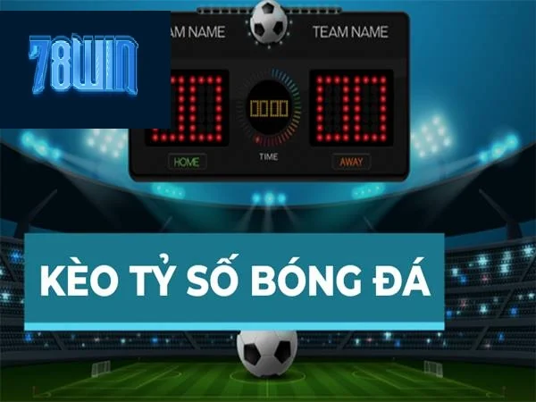 Cách chơi kèo cược tỷ số siêu đơn giản tại 78win